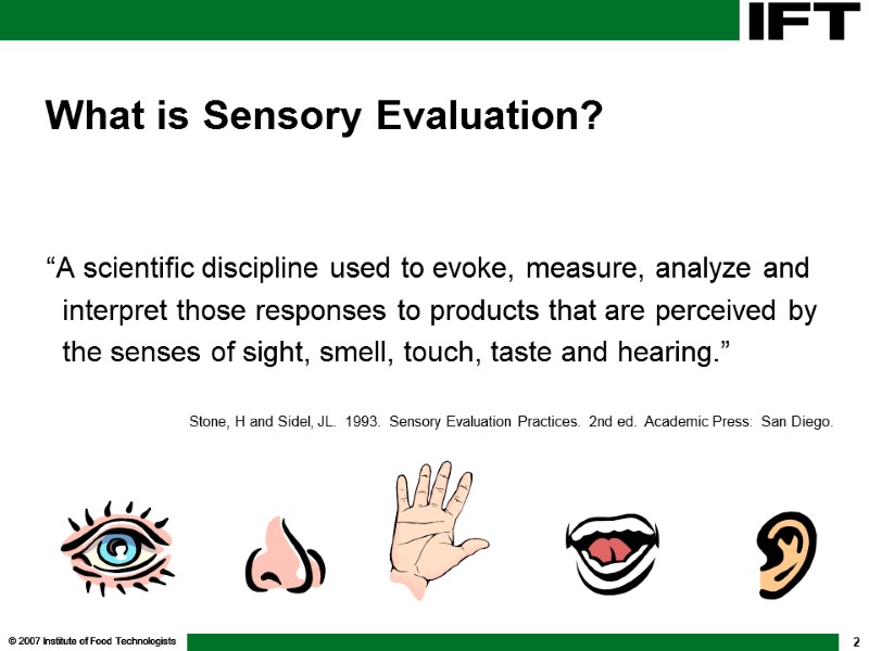 © 2007 Institute of Food Technologists 2 What is Sensory Evaluation?   “A